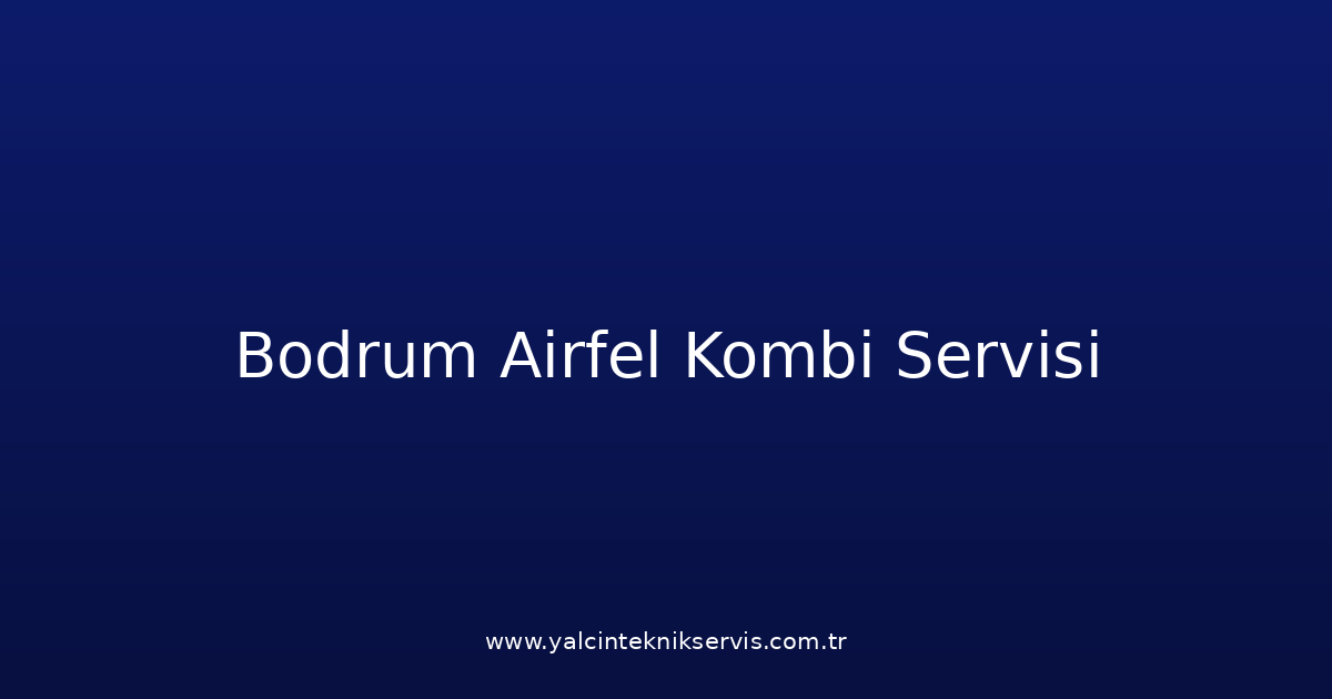 Bodrum Airfel Kombi Teknik Servisi