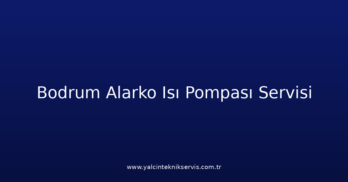 Bodrum Alarko Isı Pompası Teknik Servisi
