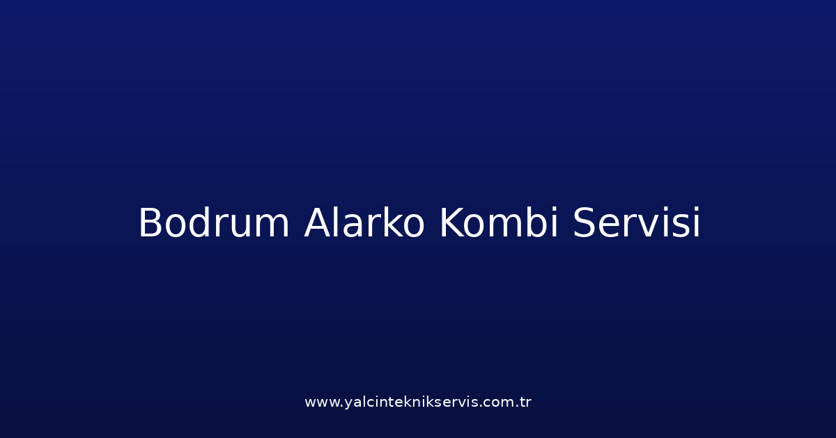 Bodrum Alarko Kombi Teknik Servisi