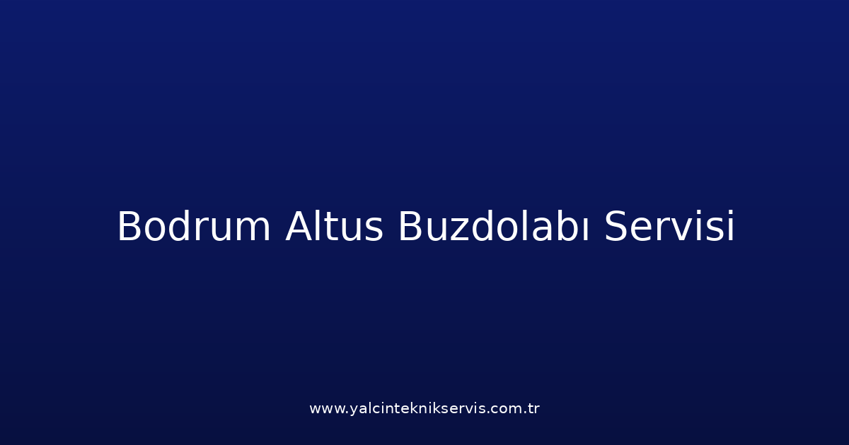 Bodrum Altus Buzdolabı Teknik Servisi