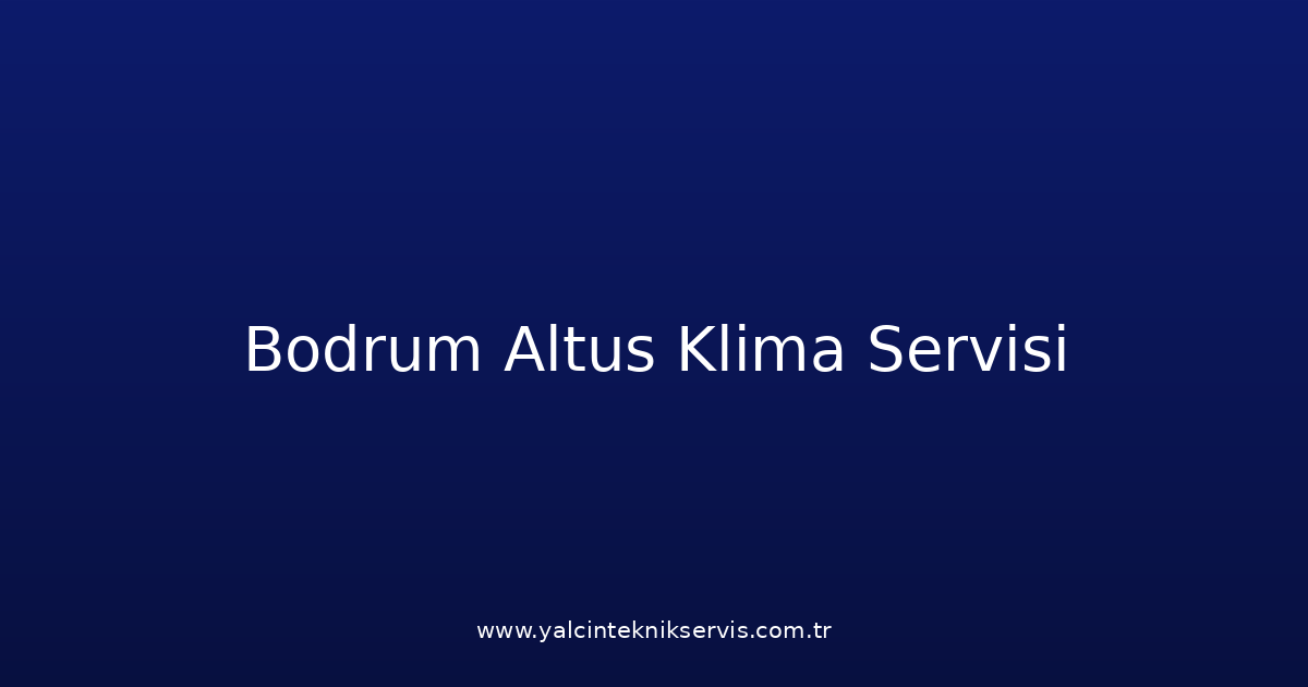 Bodrum Altus Klima Teknik Servisi