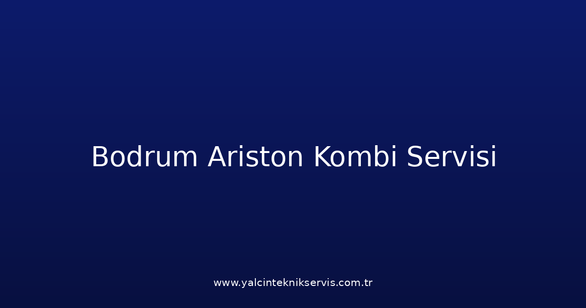 Bodrum Ariston Kombi Teknik Servisi