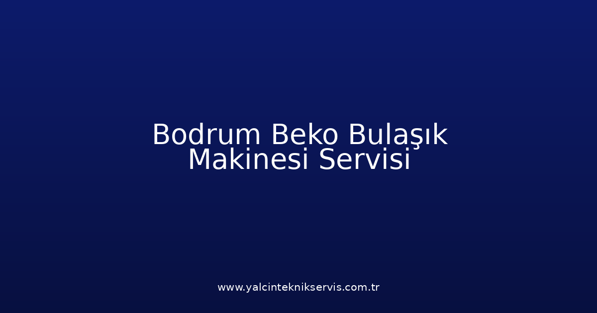 Bodrum Beko Bulaşık Makinesi Teknik Servisi