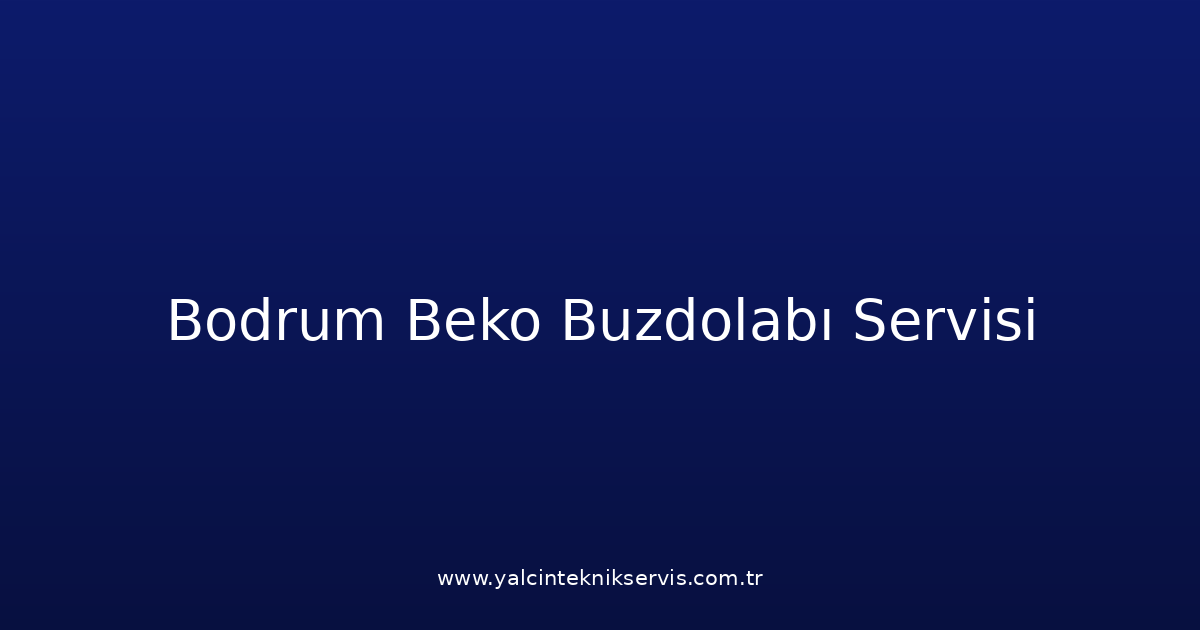 Bodrum Beko Buzdolabı Teknik Servisi