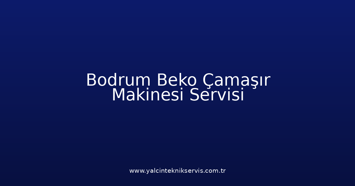 Bodrum Beko Çamaşır Makinesi Teknik Servisi