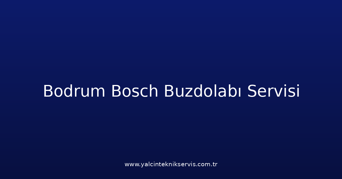Bodrum Bosch Buzdolabı Teknik Servisi