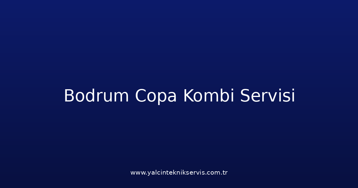 Bodrum Copa Kombi Teknik Servisi