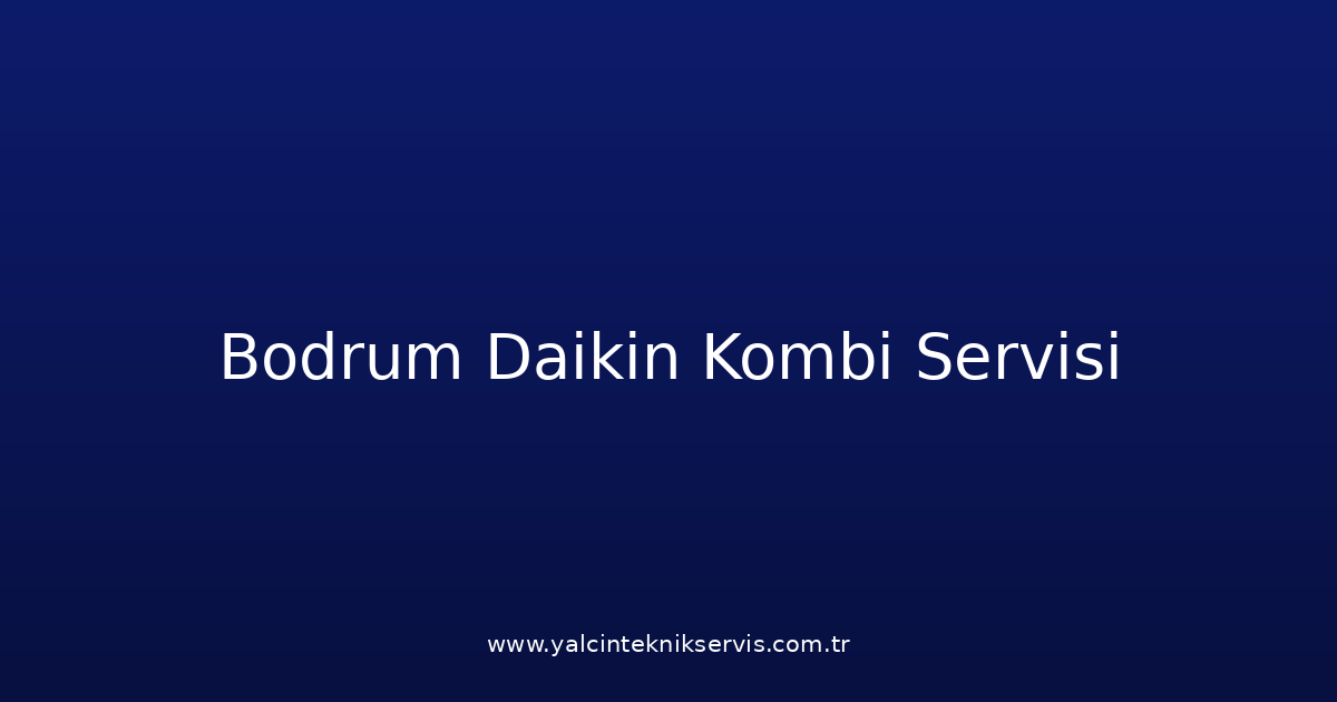 Bodrum Daikin Kombi Teknik Servisi