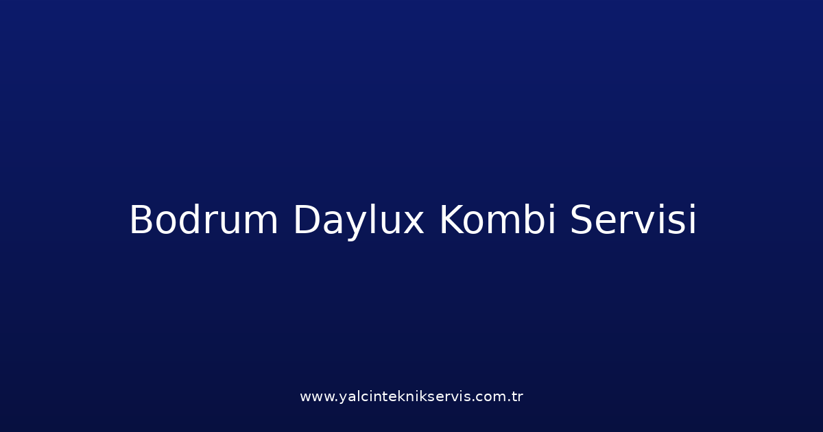 Bodrum Daylux Kombi Teknik Servisi