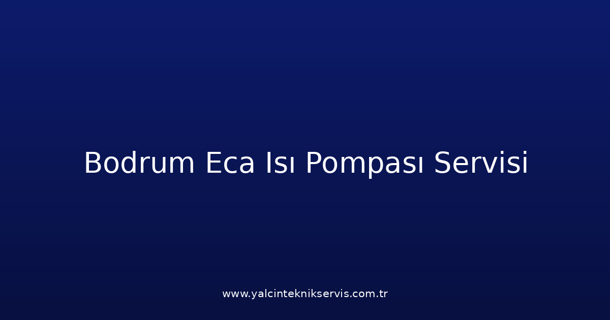 Bodrum Eca Isı Pompası Teknik Servisi