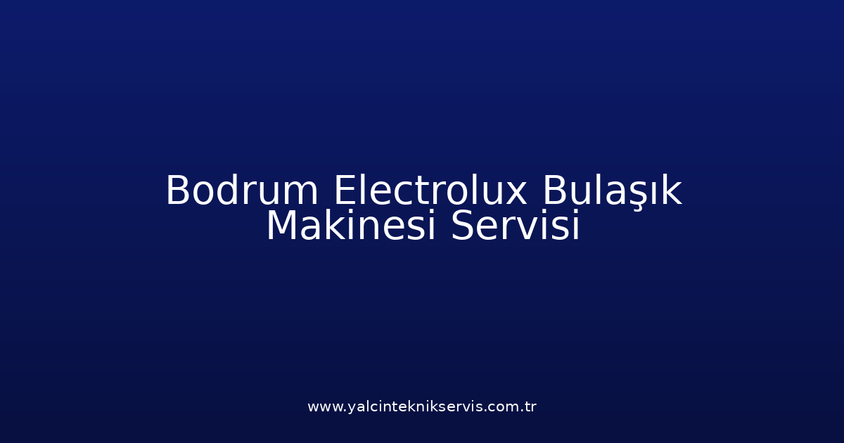 Bodrum Electrolux Bulaşık Makinesi Teknik Servisi