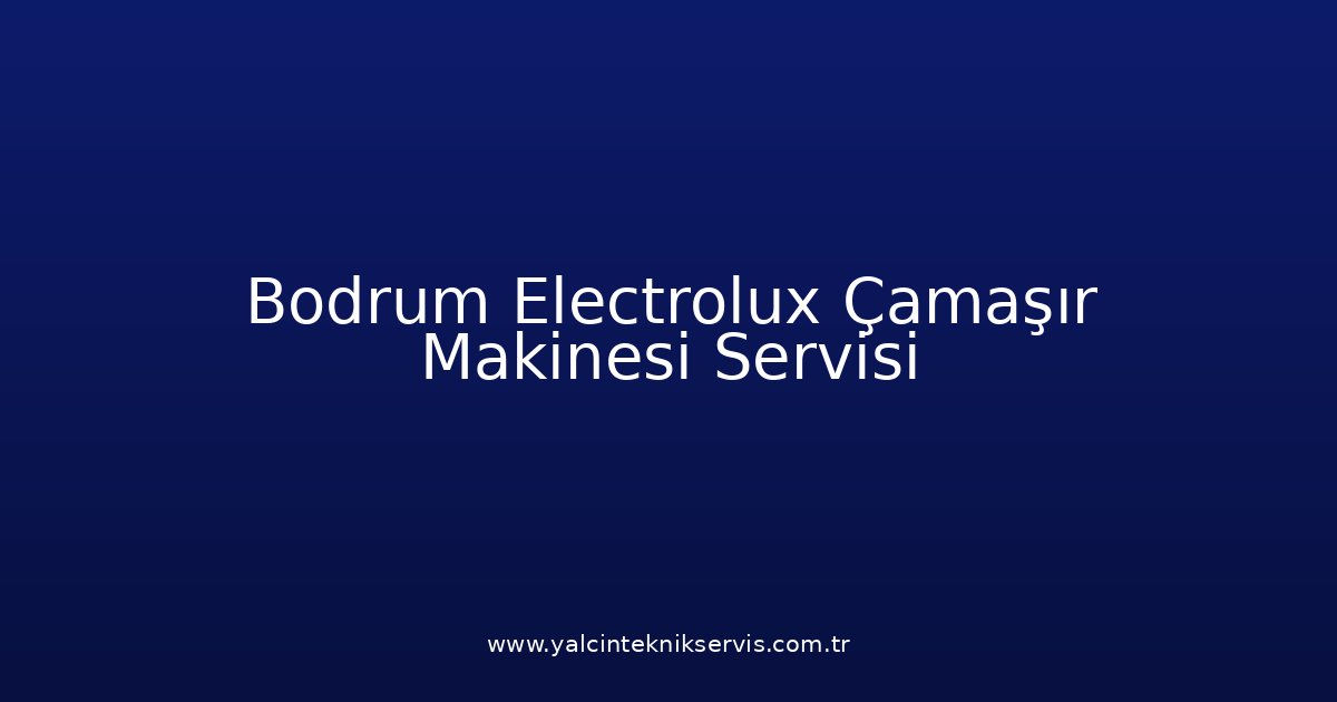 Bodrum Electrolux Çamaşır Makinesi Teknik Servisi