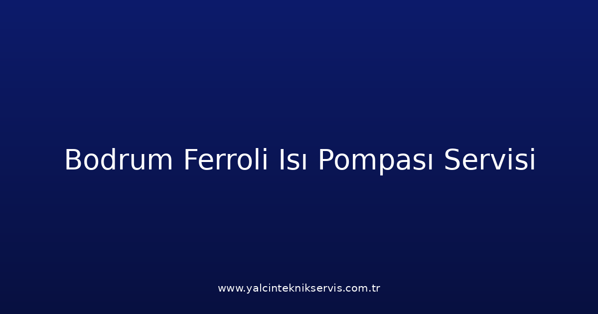 Bodrum Ferroli Isı Pompası Teknik Servisi
