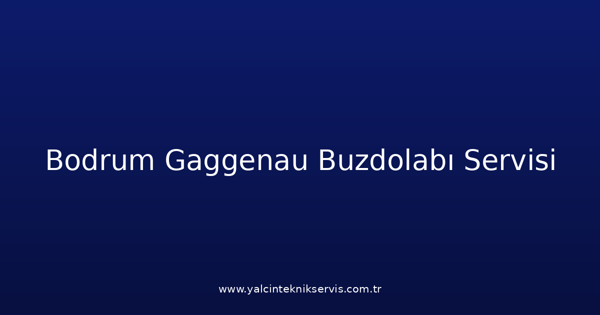 Bodrum Gaggenau Buzdolabı Teknik Servisi