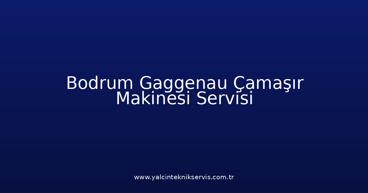 Bodrum Gaggenau Çamaşır Makinesi Teknik Servisi