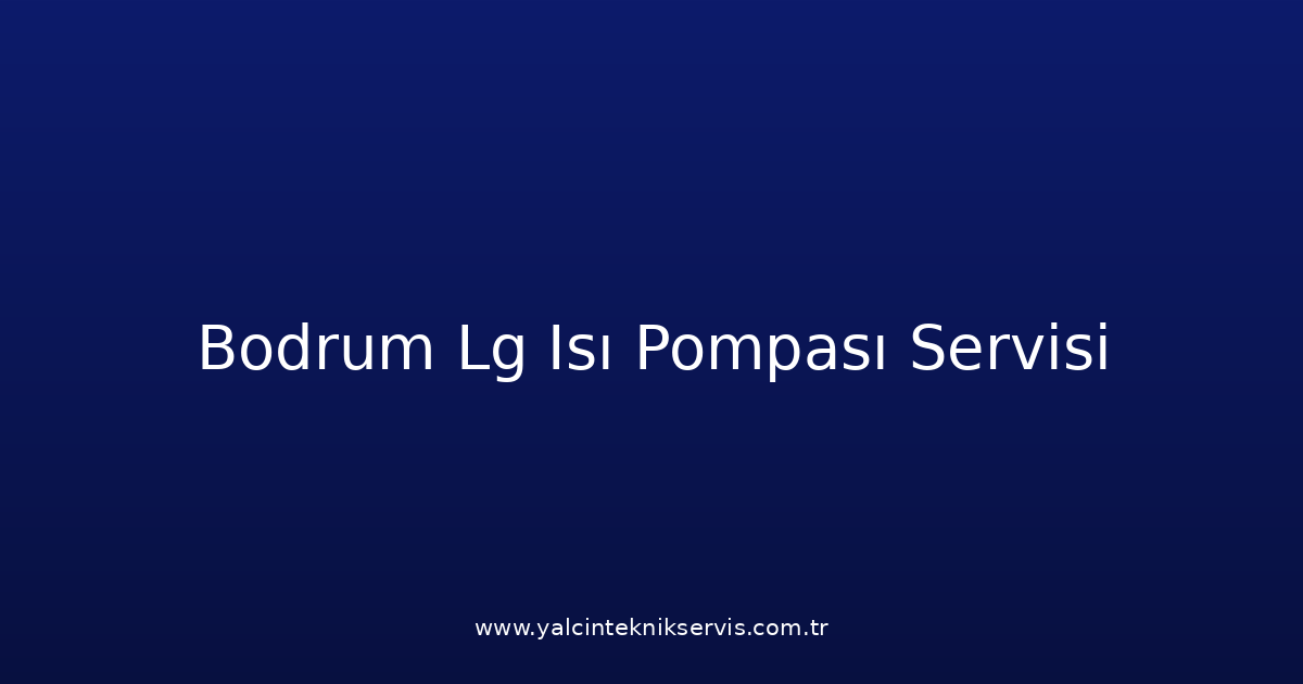 Bodrum Lg Isı Pompası Teknik Servisi
