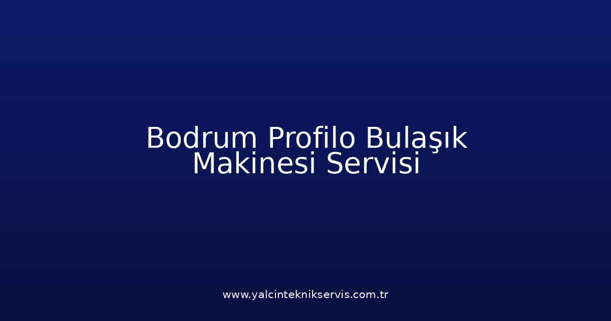 Bodrum Profilo Bulaşık Makinesi Teknik Servisi