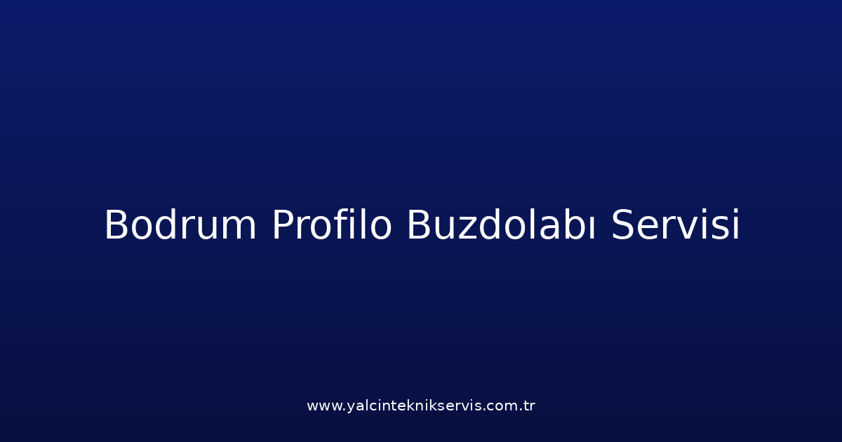 Bodrum Profilo Buzdolabı Teknik Servisi
