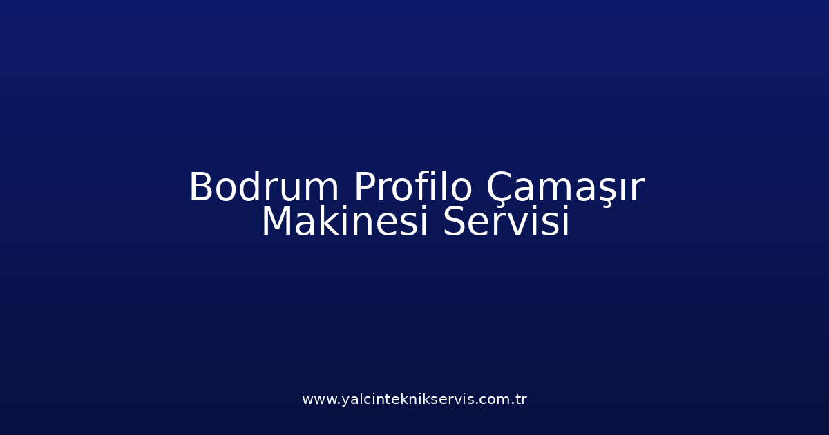 Bodrum Profilo Çamaşır Makinesi Teknik Servisi