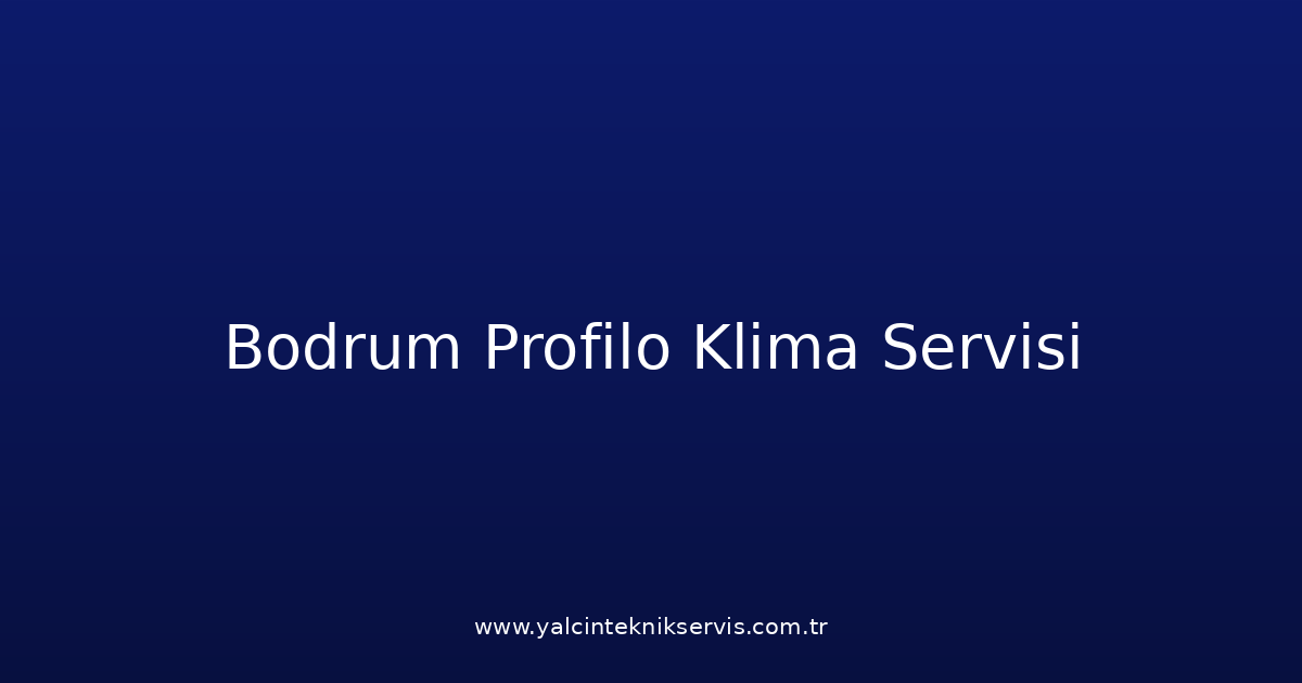 Bodrum Profilo Klima Teknik Servisi