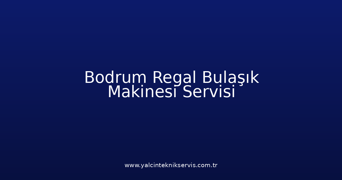 Bodrum Regal Bulaşık Makinesi Teknik Servisi