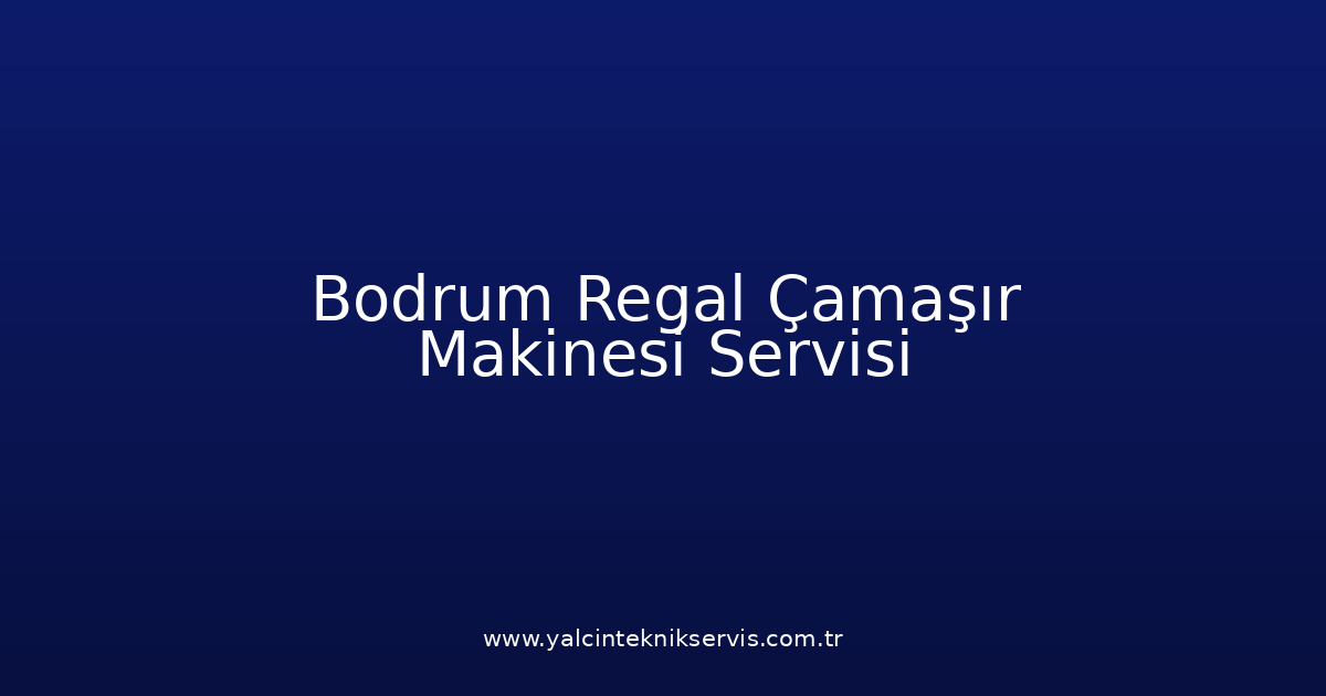 Bodrum Regal Çamaşır Makinesi Teknik Servisi