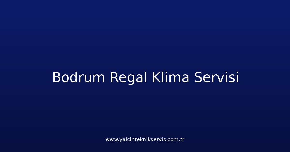 Bodrum Regal Klima Teknik Servisi