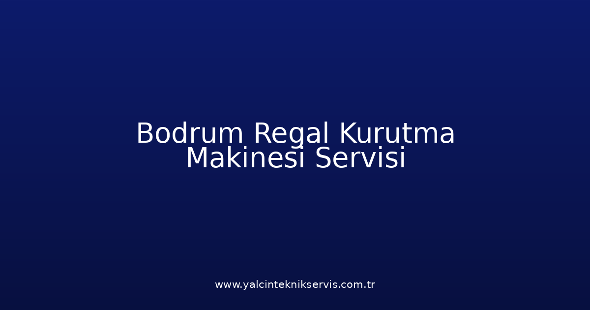 Bodrum Regal Kurutma Makinesi Teknik Servisi