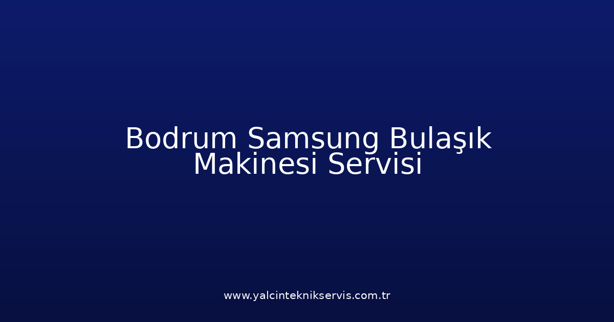 Bodrum Samsung Bulaşık Makinesi Teknik Servisi