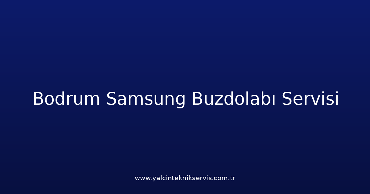 Bodrum Samsung Buzdolabı Teknik Servisi