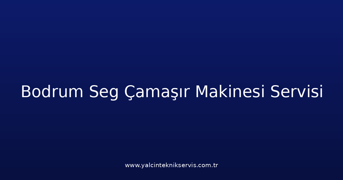 Bodrum Seg Çamaşır Makinesi Teknik Servisi