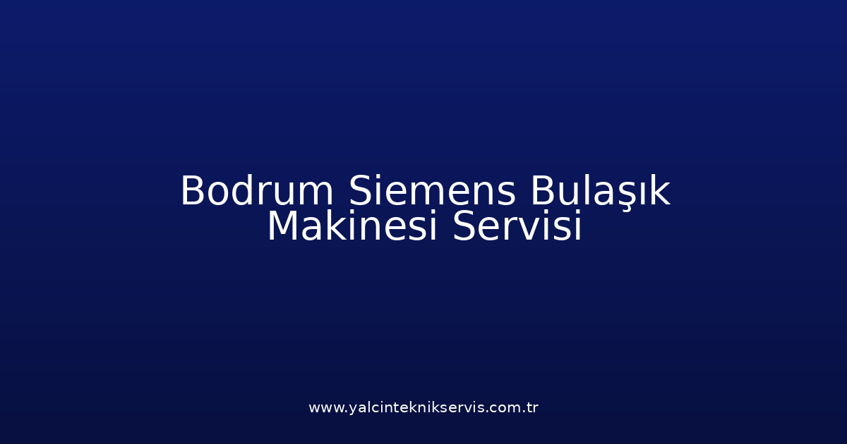 Bodrum Siemens Bulaşık Makinesi Teknik Servisi