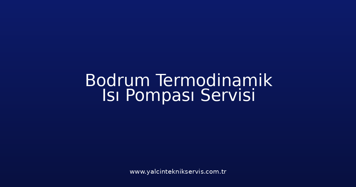 Bodrum Termodinamik Isı Pompası Teknik Servisi