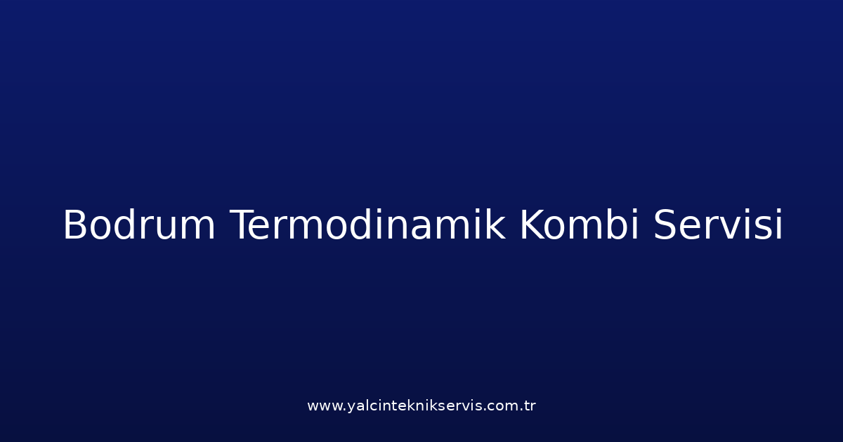 Bodrum Termodinamik Kombi Teknik Servisi