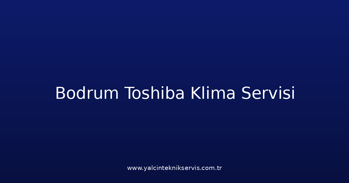 Bodrum Toshiba Klima Teknik Servisi
