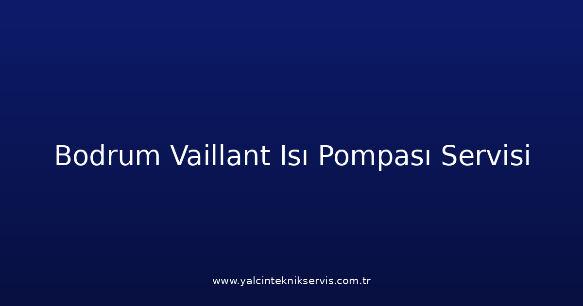 Bodrum Vaillant Isı Pompası Teknik Servisi
