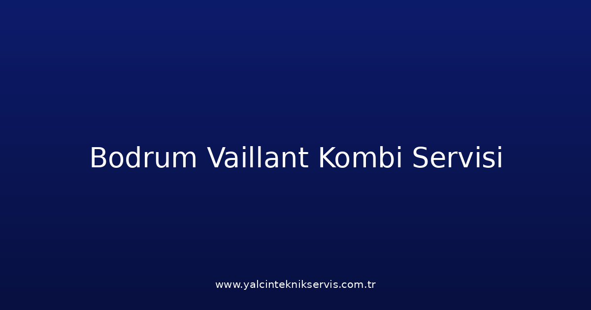 Bodrum Vaillant Kombi Teknik Servisi