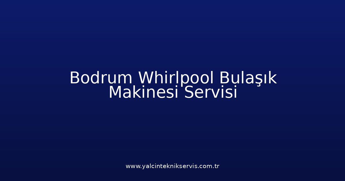 Bodrum Whirlpool Bulaşık Makinesi Teknik Servisi