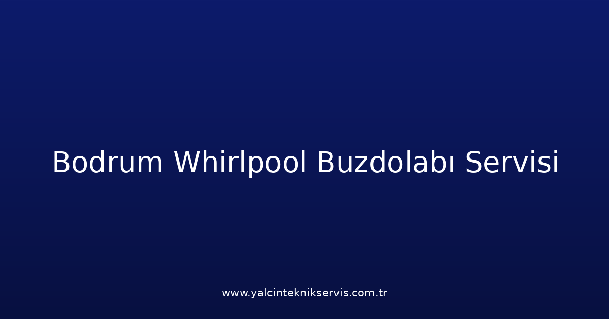 Bodrum Whirlpool Buzdolabı Teknik Servisi