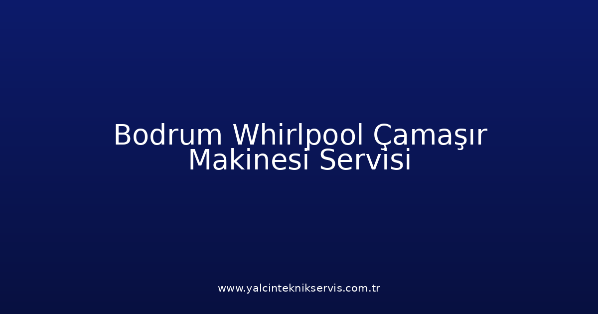 Bodrum Whirlpool Çamaşır Makinesi Teknik Servisi