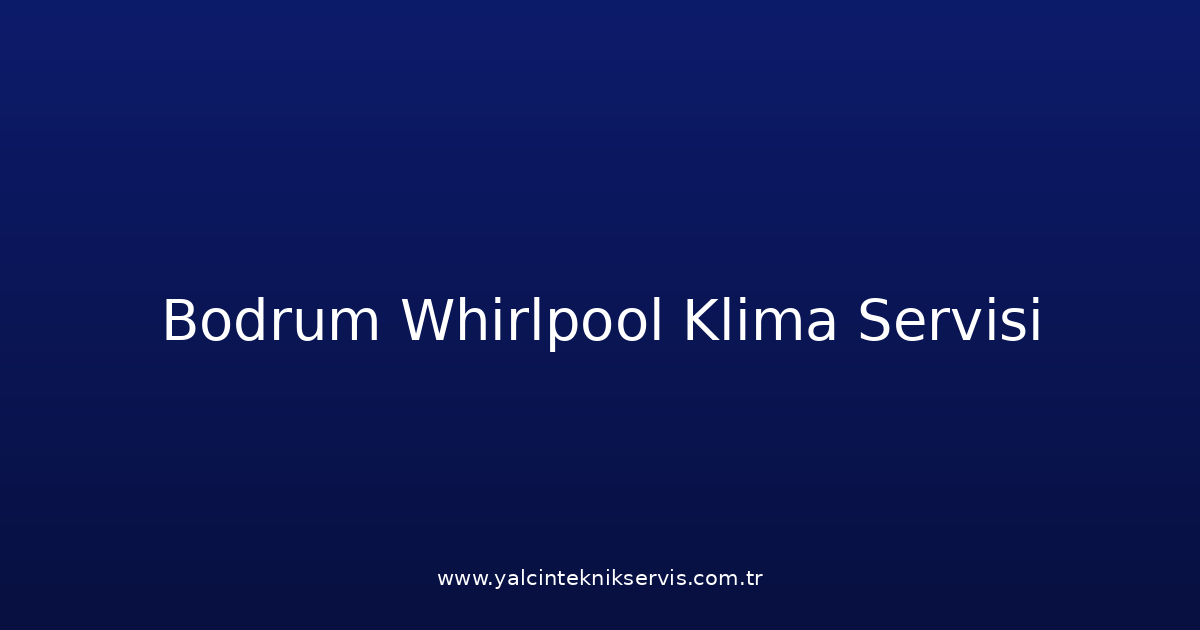 Bodrum Whirlpool Klima Teknik Servisi