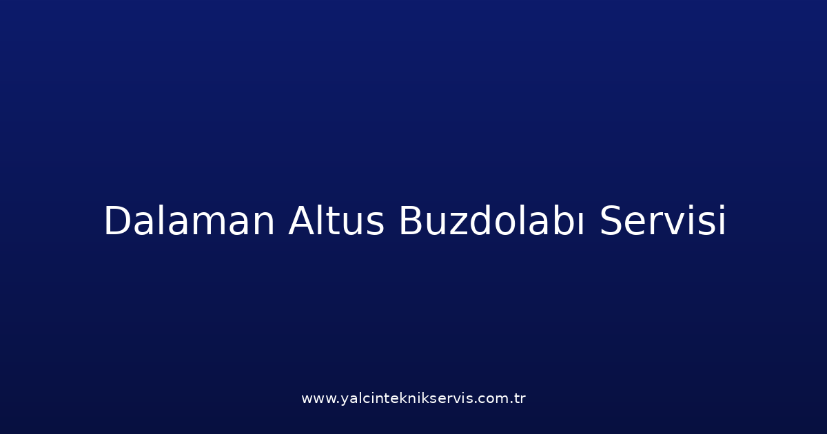 Dalaman Altus Buzdolabı Teknik Servisi