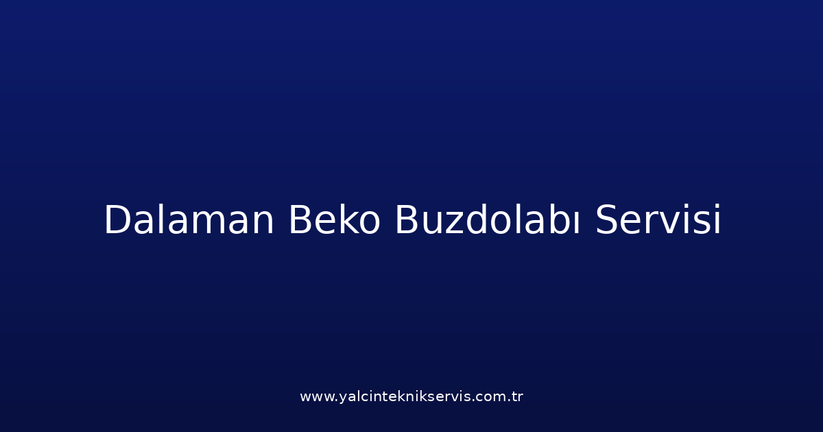 Dalaman Beko Buzdolabı Teknik Servisi