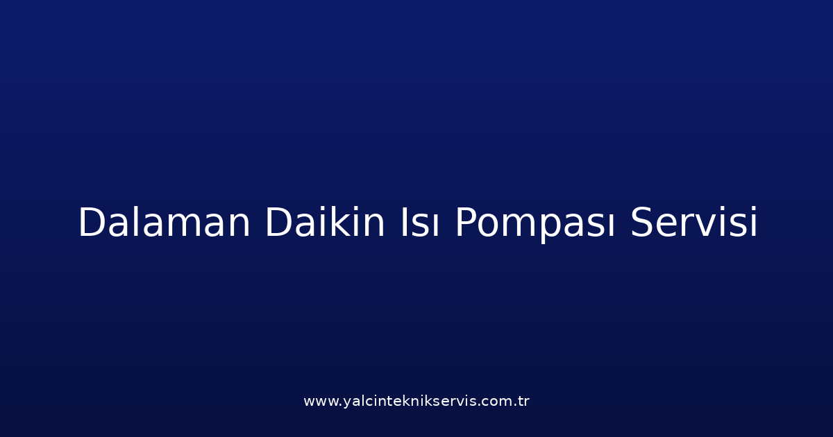 Dalaman Daikin Isı Pompası Teknik Servisi