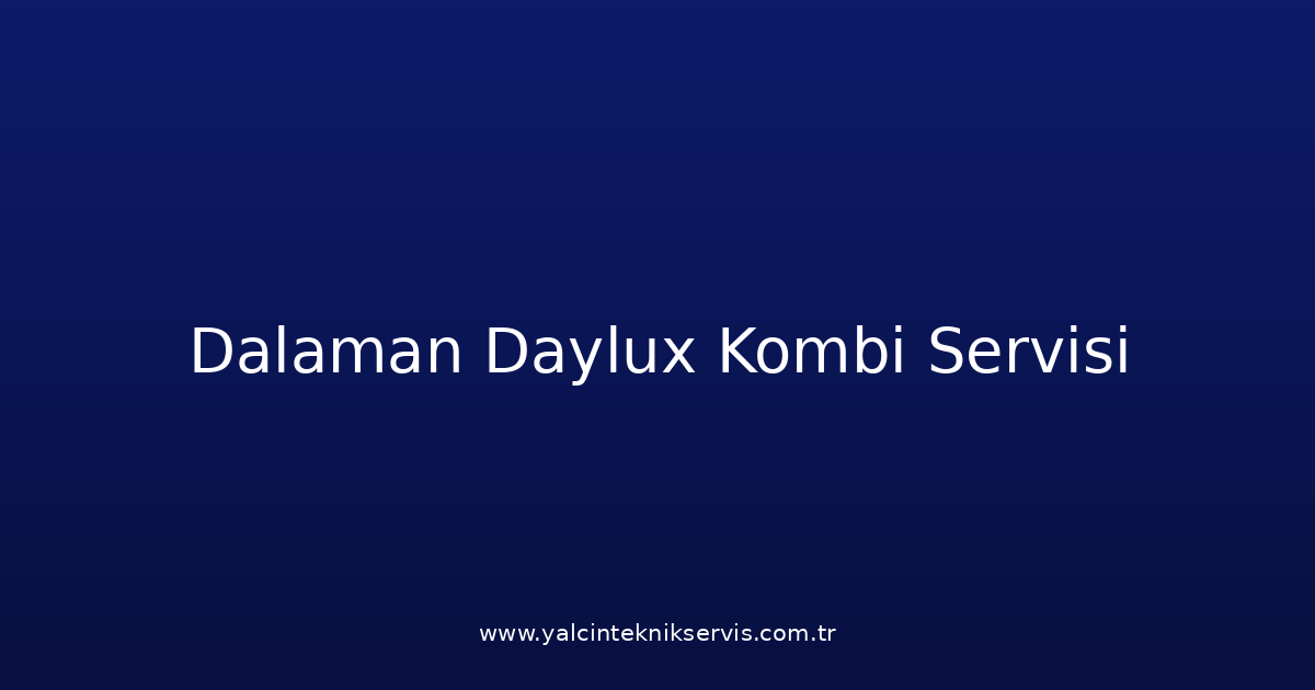 Dalaman Daylux Kombi Teknik Servisi