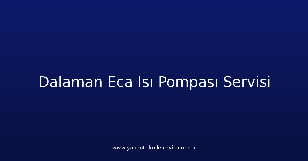 Dalaman Eca Isı Pompası Teknik Servisi