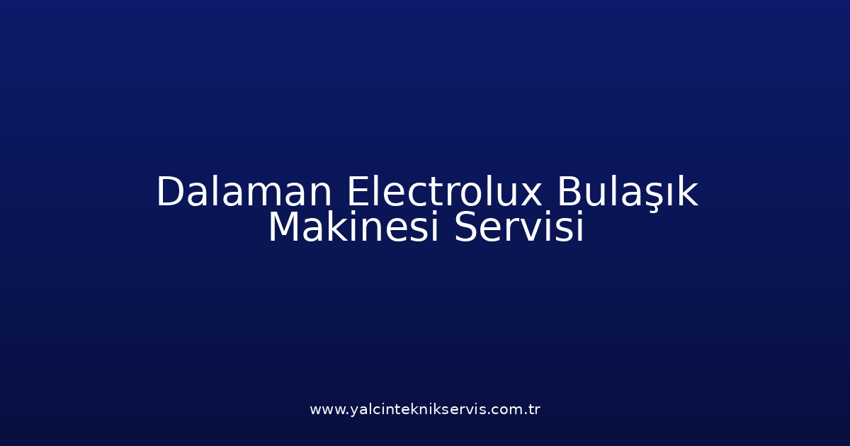 Dalaman Electrolux Bulaşık Makinesi Teknik Servisi