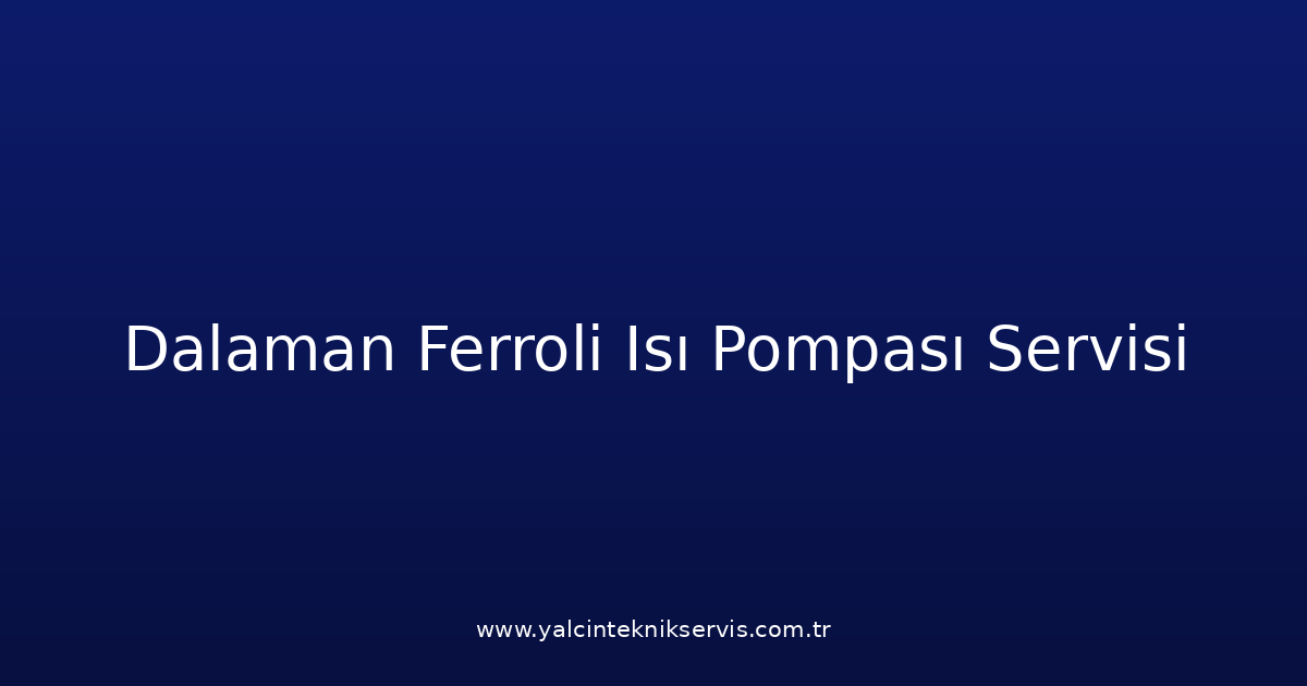 Dalaman Ferroli Isı Pompası Teknik Servisi
