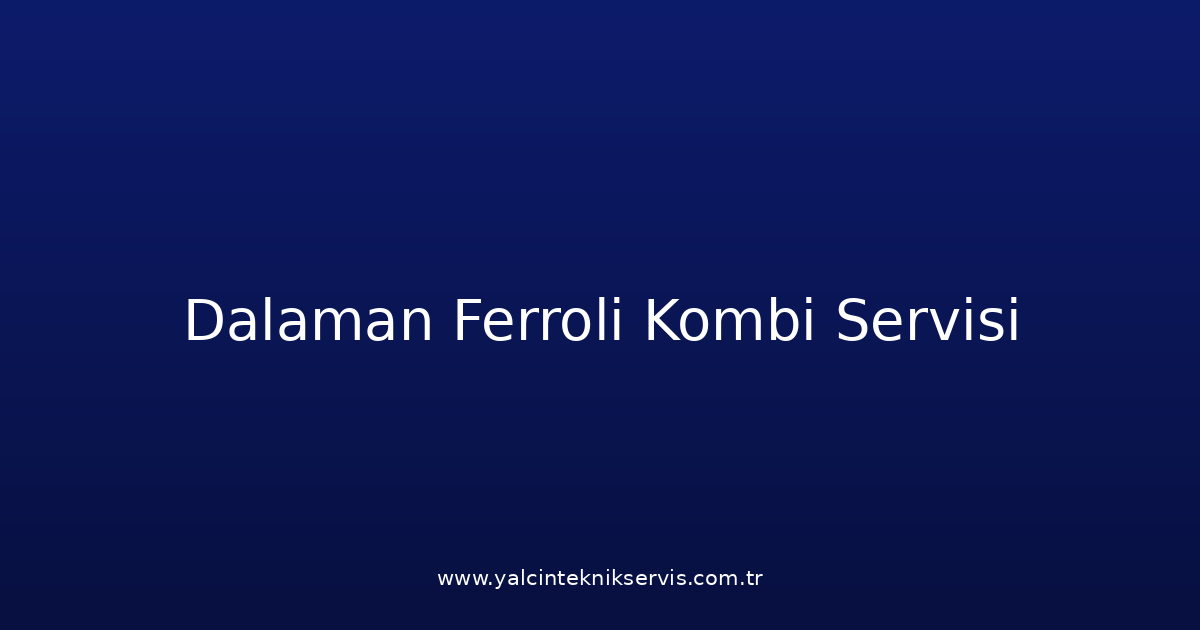 Dalaman Ferroli Kombi Teknik Servisi