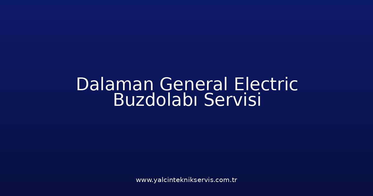 Dalaman General Electric Buzdolabı Teknik Servisi